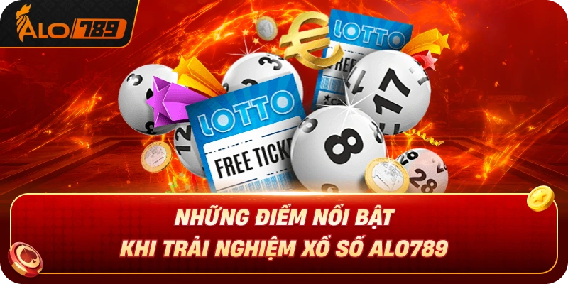 Những Điểm Nổi Bật Khi Trải Nghiệm Xổ Số ALO789