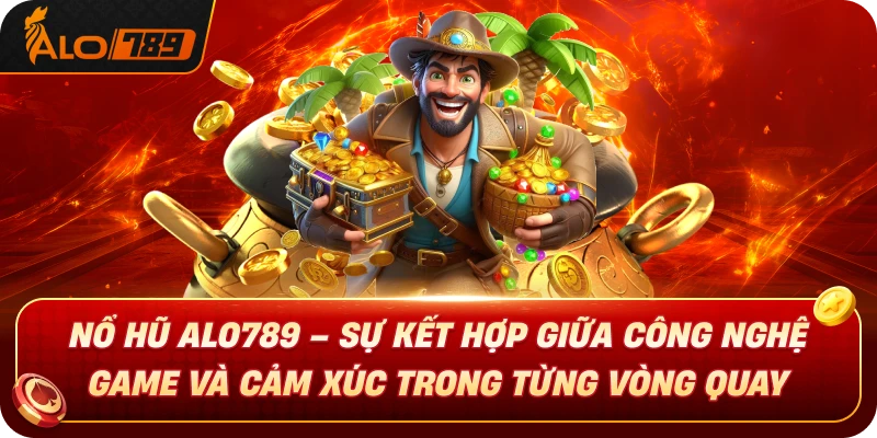Nổ Hũ ALO789 – Sự Kết Hợp Giữa Công Nghệ Game Và Cảm Xúc Trong Từng Vòng Quay