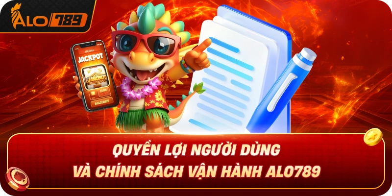 quyen-loi-nguoi-dung-va-chinh-sach-van-hanh-alo789
