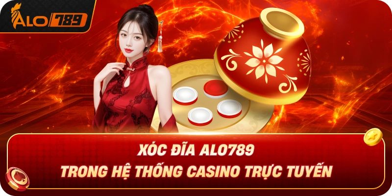 xoc-dia-alo789-trong-he-thong-casino-truc-tuyen